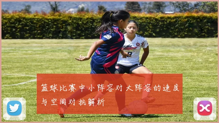 篮球比赛中小阵容对大阵容的速度与空间对抗解析