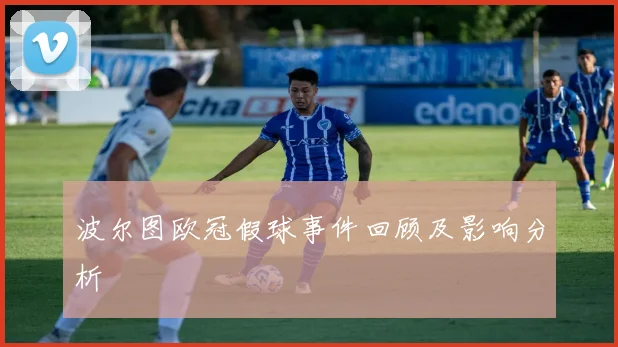 波尔图欧冠假球事件回顾及影响分析