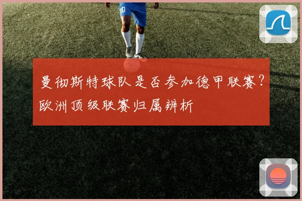 曼彻斯特球队是否参加德甲联赛？欧洲顶级联赛归属辨析