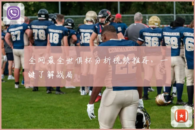 全网最全世俱杯分析视频推荐，一键了解战局
