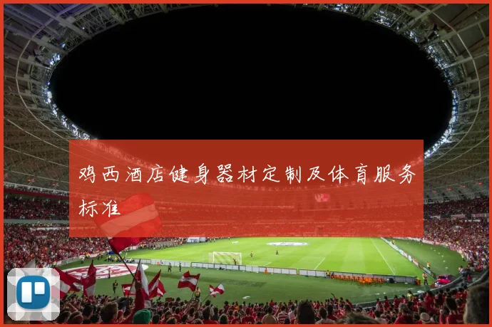 鸡西酒店健身器材定制及体育服务标准